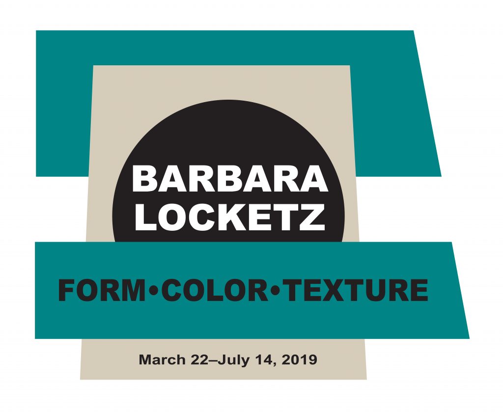 Barbara Locketz: Form.Color.Texture, March 22-July 14, 2019